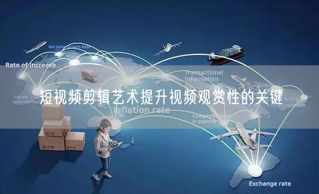 短视频剪辑艺术提升视频观赏性的关键
