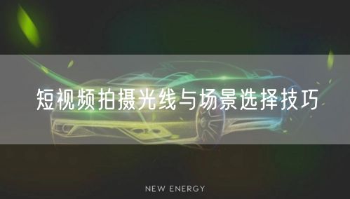 短视频拍摄光线与场景选择技巧