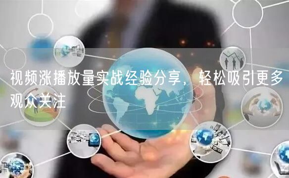 视频涨播放量实战经验分享，轻松吸引更多观众关注