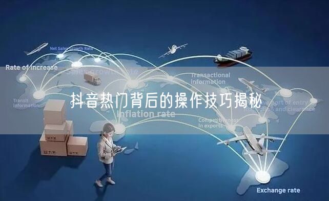 抖音热门背后的操作技巧揭秘