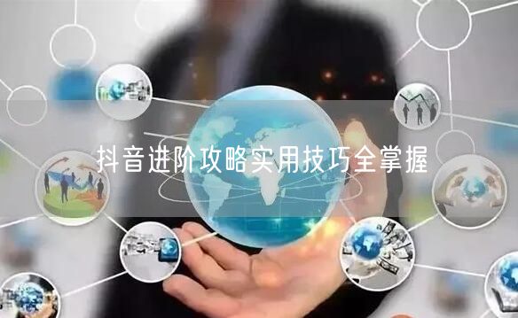 抖音进阶攻略实用技巧全掌握