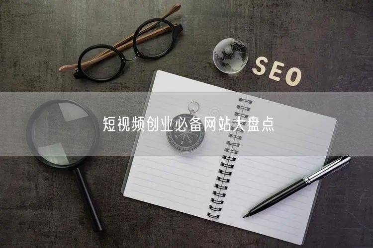 短视频创业必备网站大盘点