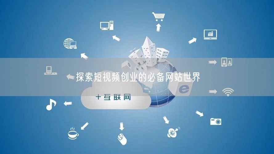 探索短视频创业的必备网站世界