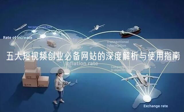五大短视频创业必备网站的深度解析与使用指南