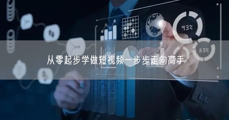 从零起步学做短视频一步步走向高手