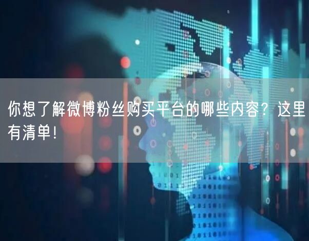你想了解微博粉丝购买平台的哪些内容？这里有清单！