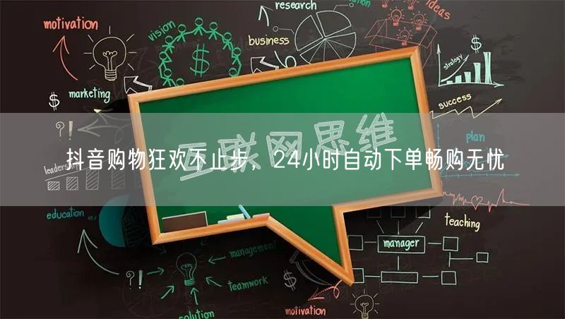 抖音购物狂欢不止步，24小时自动下单畅购无忧