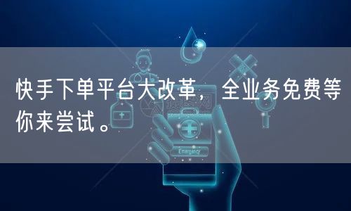 快手下单平台大改革,全业务免费等你来尝试。