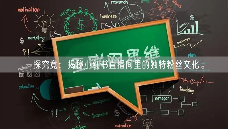 一探究竟：揭秘小红书直播间里的独特粉丝文化。